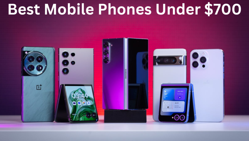 Best Mobile Phones Under $700